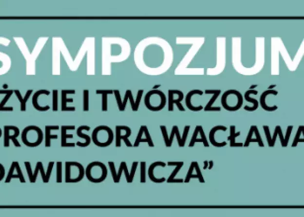 Sprawozdanie z sympozjum pt. "Życie i Twórczość Profesora Wacława Dawidowicza"