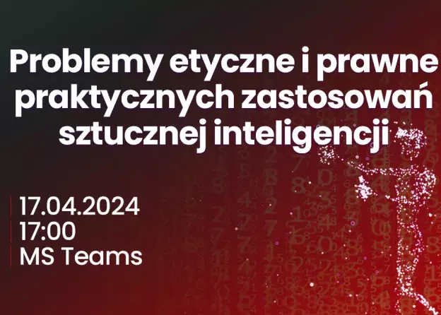 „Problemy etyczne i prawne praktycznych zastosowań sztucznej inteligencji” - 17.04.2024
