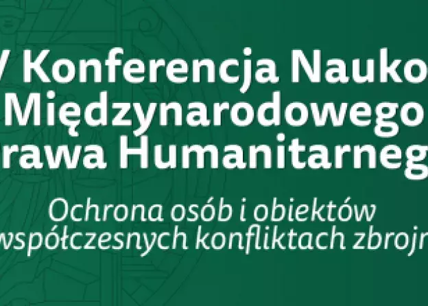 XIV Konferencja Naukowa Międzynarodowego Prawa Humanitarnego „Ochrona osób i obiektów we…