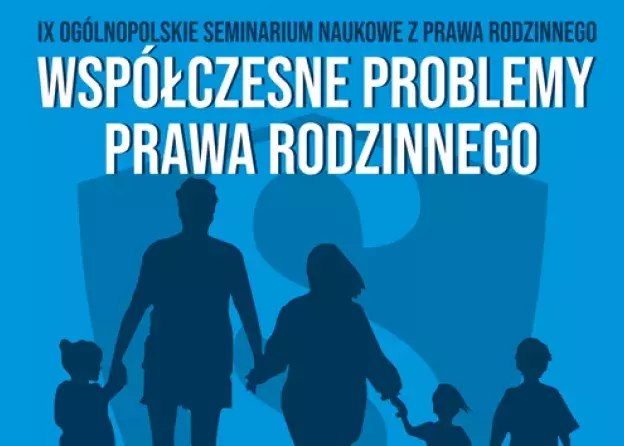 IX Ogólnopolskie Seminarium Naukowe z Prawa Rodzinnego pt. Współczesne problemy prawa rodzinnego