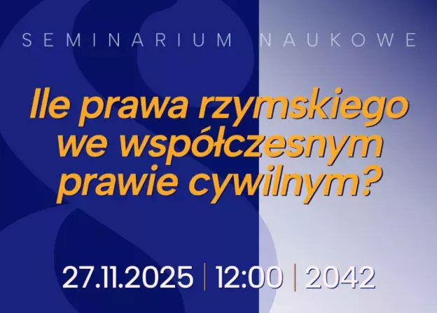 Seminarium Naukowe: „Ile prawa rzymskiego we współczesnym prawie cywilnym?”