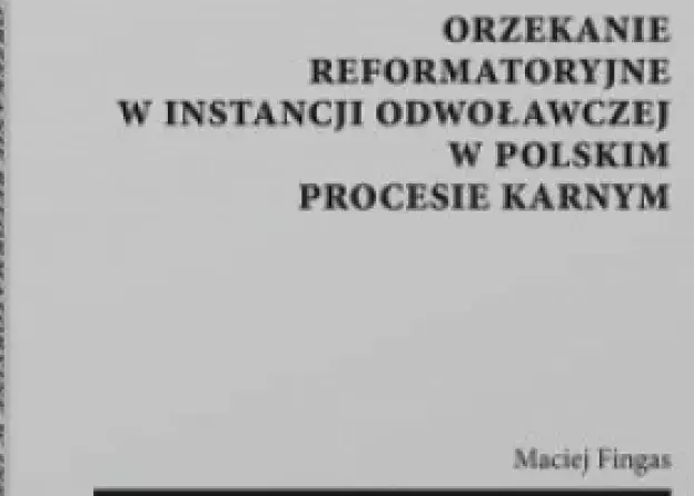 Monografia Dr M. Fingasa " Orzekanie reformatoryjne w instancji odwoławczej w polskim procesie…