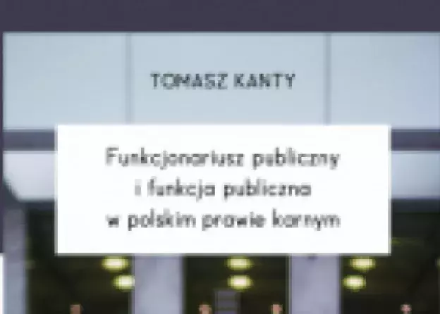 Funkcjonariusz publiczny i funkcja publiczna w polskim prawie karnym - monografia Doktora Tomasza…