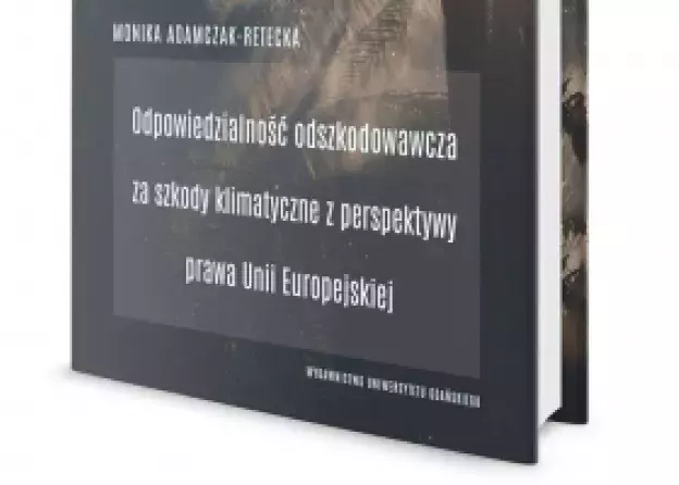 Monografia dr Moniki Adamczak-Reteckiej "Odpowiedzialność odszkodowawcza za szkody klimatyczne…