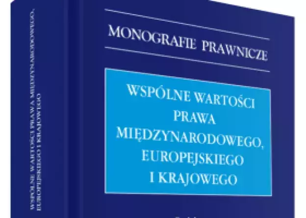 Monografia "Wspólne wartości prawa międzynarodowego, europejskiego i krajowego"